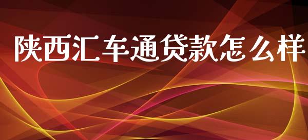 陕西汇车通贷款怎么样_https://www.gongyisiwang.com_股指期货_第1张