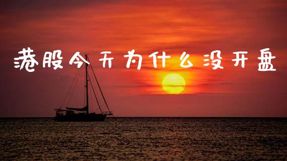 港股今天为什么没开盘_https://www.gongyisiwang.com_恒指期货_第1张