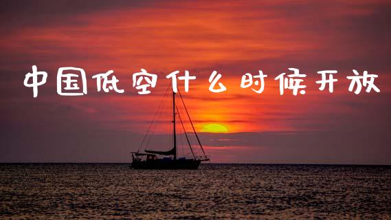 中国低空什么时候开放_https://www.gongyisiwang.com_焦炭期货手续费_第1张