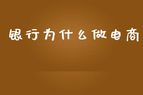银行为什么做电商_https://www.gongyisiwang.com_广发期货手续费_第1张