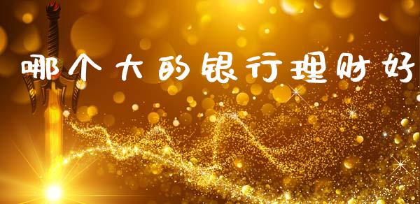 哪个大的银行理财好_https://www.gongyisiwang.com_道指_第1张