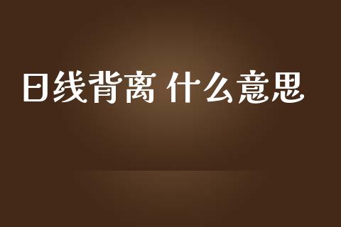 日线背离 什么意思_https://www.gongyisiwang.com_恒指期货_第1张