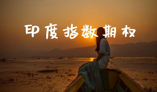 印度指数期权_https://www.gongyisiwang.com_股指期货_第1张