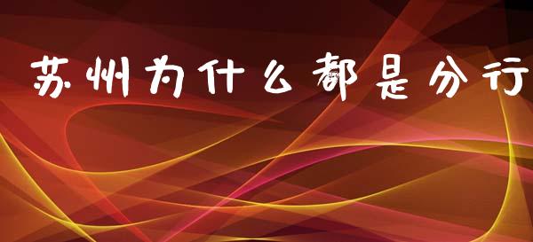 苏州为什么都是分行_https://www.gongyisiwang.com_焦炭期货手续费_第1张