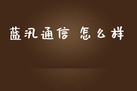 蓝汛通信 怎么样_https://www.gongyisiwang.com_道指_第1张