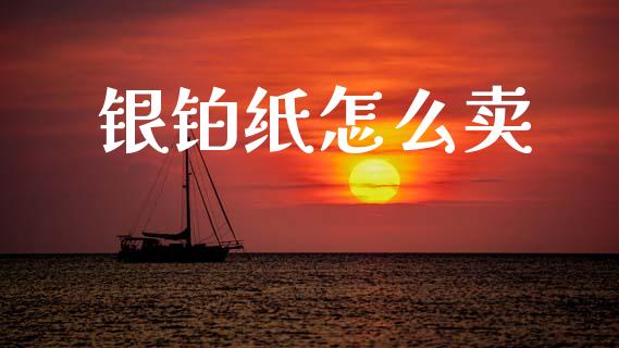 银铂纸怎么卖_https://www.gongyisiwang.com_焦炭期货手续费_第1张