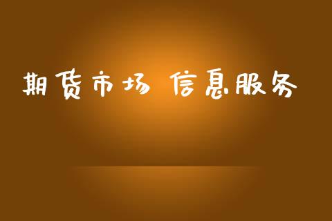 期货市场 信息服务_https://www.gongyisiwang.com_期货公司手续费排名_第1张