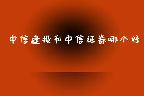 中信建投和中信证券哪个好_https://www.gongyisiwang.com_股指期货交易手续费_第1张