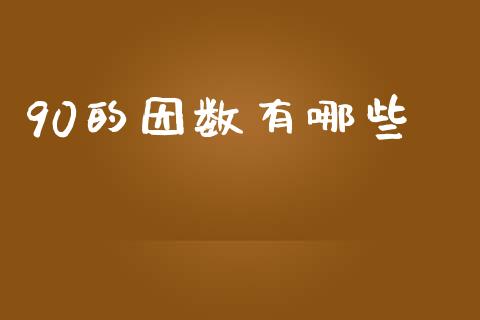 90的因数有哪些_https://www.gongyisiwang.com_焦炭期货手续费_第1张