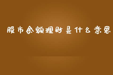 股市余额理财是什么意思_https://www.gongyisiwang.com_广发期货手续费_第1张
