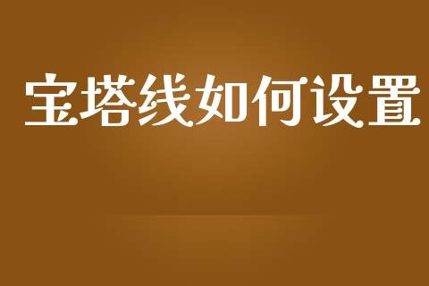 宝塔线如何设置_https://www.gongyisiwang.com_道指_第1张