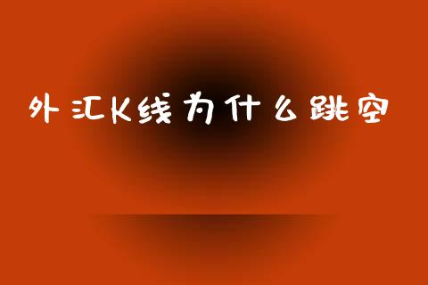 外汇K线为什么跳空_https://www.gongyisiwang.com_期货公司手续费排名_第1张