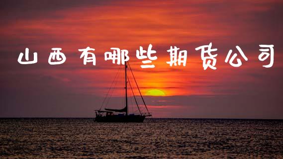山西有哪些期货公司_https://www.gongyisiwang.com_原油期货_第1张
