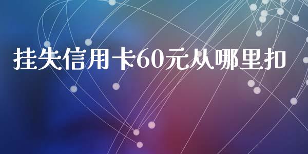 挂失信用卡60元从哪里扣_https://www.gongyisiwang.com_焦炭期货手续费_第1张