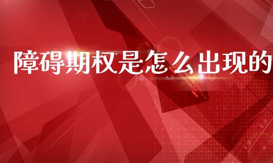 障碍期权是怎么出现的_https://www.gongyisiwang.com_股指期货交易手续费_第1张