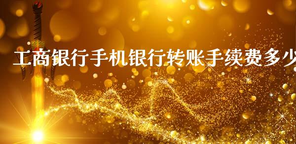 工商银行手机银行转账手续费多少_https://www.gongyisiwang.com_原油期货_第1张