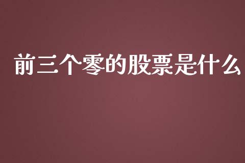 前三个零的股票是什么_https://www.gongyisiwang.com_道指_第1张