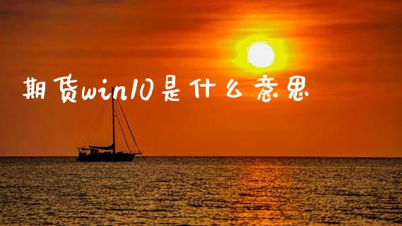 期货win10是什么意思_https://www.gongyisiwang.com_恒指期货_第1张