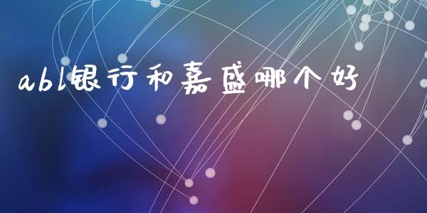 abl银行和嘉盛哪个好_https://www.gongyisiwang.com_股指期货_第1张