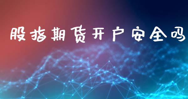 股指期货开户安全吗_https://www.gongyisiwang.com_道指_第1张