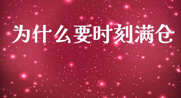 为什么要时刻满仓_https://www.gongyisiwang.com_广发期货手续费_第1张