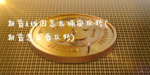 期货k线图怎么确定反转(期货怎么看反转)_https://www.gongyisiwang.com_股指期货交易手续费_第1张