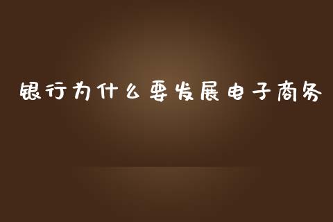 银行为什么要发展电子商务_https://www.gongyisiwang.com_恒指期货_第1张