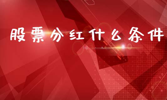 股票分红什么条件_https://www.gongyisiwang.com_股指期货_第1张