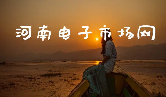 河南电子市场网_https://www.gongyisiwang.com_广发期货手续费_第1张