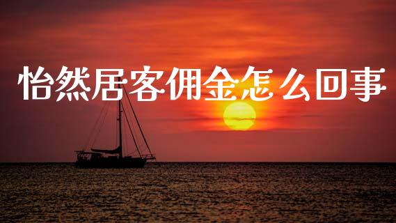 怡然居客佣金怎么回事_https://www.gongyisiwang.com_广发期货手续费_第1张