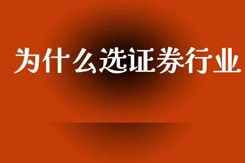 为什么选证券行业_https://www.gongyisiwang.com_原油期货_第1张