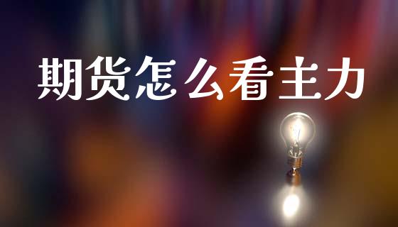 期货怎么看主力_https://www.gongyisiwang.com_焦炭期货手续费_第1张