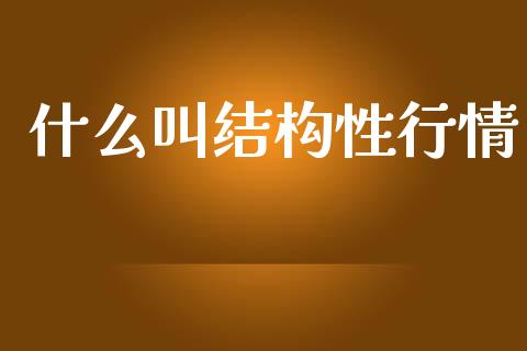 什么叫结构性行情_https://www.gongyisiwang.com_焦炭期货手续费_第1张