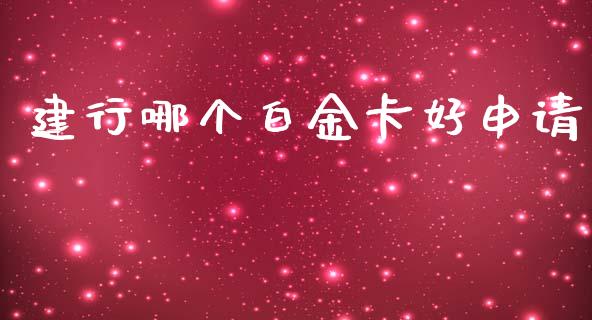建行哪个白金卡好申请_https://www.gongyisiwang.com_焦炭期货手续费_第1张