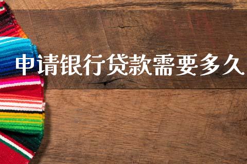 申请银行贷款需要多久_https://www.gongyisiwang.com_股指期货交易手续费_第1张