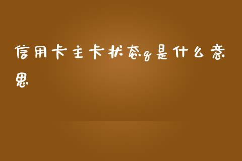 信用卡主卡状态q是什么意思_https://www.gongyisiwang.com_广发期货手续费_第1张