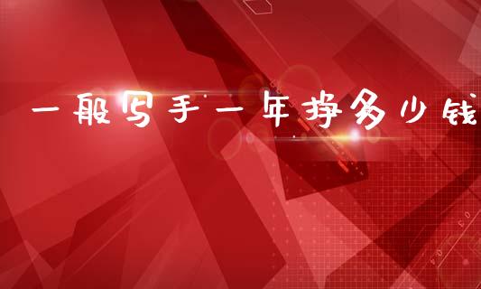 一般写手一年挣多少钱_https://www.gongyisiwang.com_道指_第1张