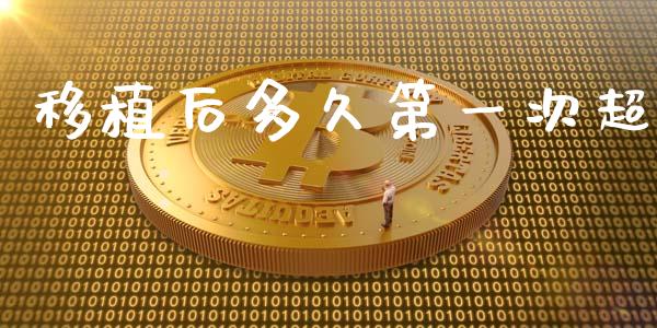 移植后多久第一次超_https://www.gongyisiwang.com_股指期货_第1张