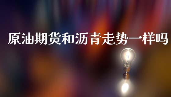 原油期货和沥青走势一样吗_https://www.gongyisiwang.com_股指期货交易手续费_第1张