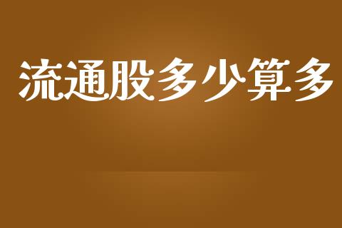 流通股多少算多_https://www.gongyisiwang.com_股指期货_第1张