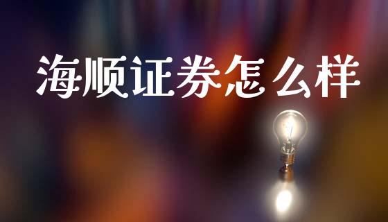 海顺证券怎么样_https://www.gongyisiwang.com_广发期货手续费_第1张