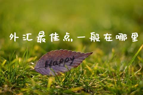 外汇最佳点一般在哪里_https://www.gongyisiwang.com_焦炭期货手续费_第1张