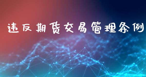 违反期货交易管理条例_https://www.gongyisiwang.com_原油期货_第1张