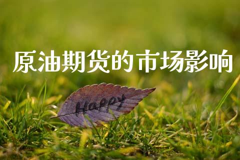 原油期货的市场影响_https://www.gongyisiwang.com_原油期货_第1张