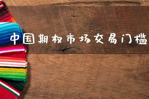 中国期权市场交易门槛_https://www.gongyisiwang.com_恒指期货_第1张