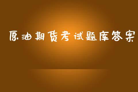 原油期货考试题库答案_https://www.gongyisiwang.com_焦炭期货手续费_第1张