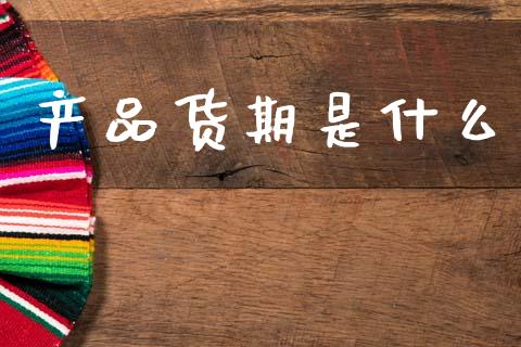 产品货期是什么_https://www.gongyisiwang.com_原油期货_第1张