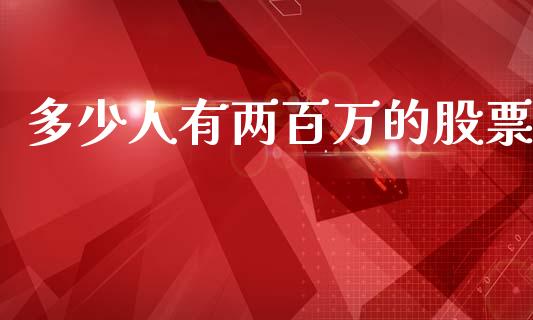 多少人有两百万的股票_https://www.gongyisiwang.com_广发期货手续费_第1张