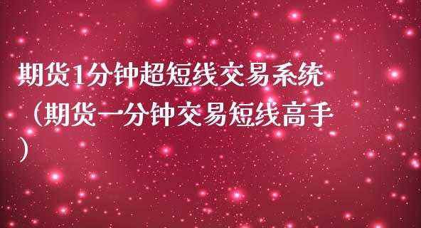 期货1分钟超短线交易系统（期货一分钟交易短线高手）_https://www.gongyisiwang.com_焦炭期货手续费_第1张