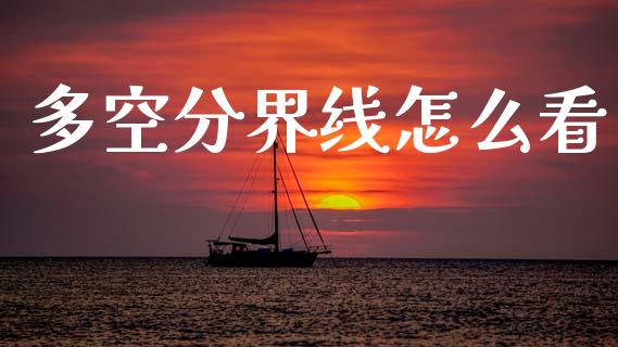 多空分界线怎么看_https://www.gongyisiwang.com_焦炭期货手续费_第1张